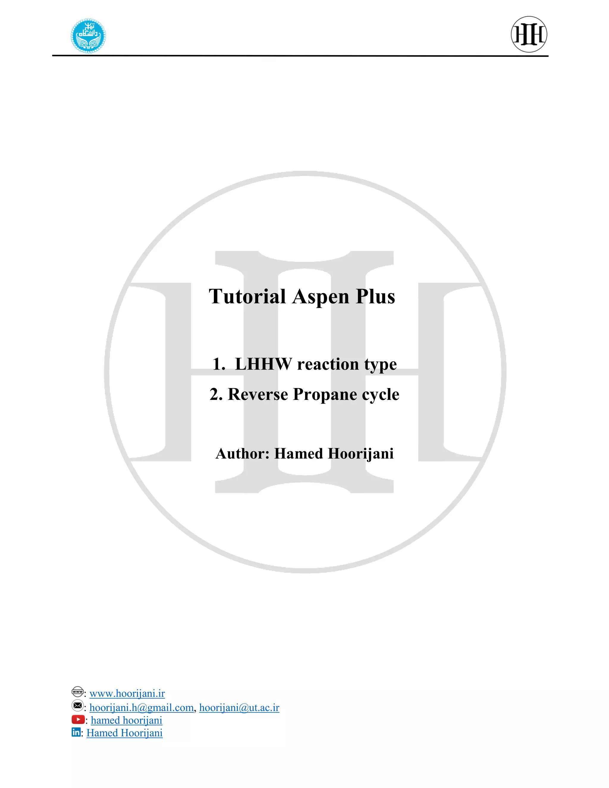 : www.hoorijani.ir
: hoorijani.h@gmail.com, hoorijani@ut.ac.ir
: hamed hoorijani
: Hamed Hoorijani
Tutorial Aspen Plus
1. LHHW reaction type
2. Reverse Propane cycle
Author: Hamed Hoorijani
 