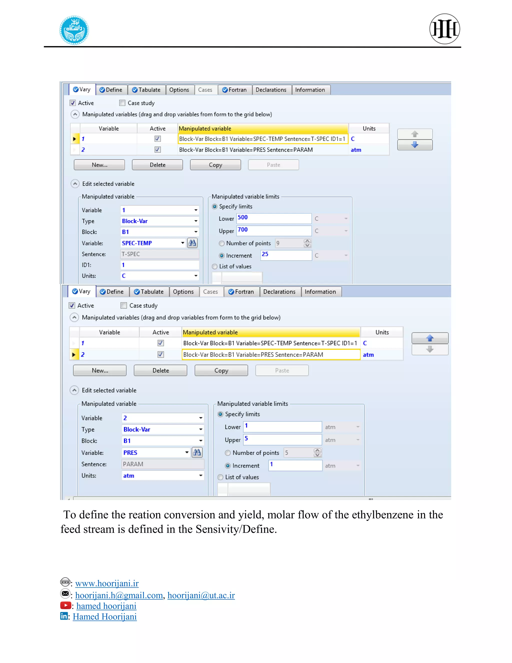 : www.hoorijani.ir
: hoorijani.h@gmail.com, hoorijani@ut.ac.ir
: hamed hoorijani
: Hamed Hoorijani
To define the reation conversion and yield, molar flow of the ethylbenzene in the
feed stream is defined in the Sensivity/Define.
 