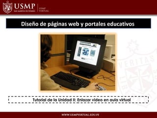 Diseño de páginas web y portales educativos




    Tutorial de la Unidad II: Enlazar video en aula virtual
 