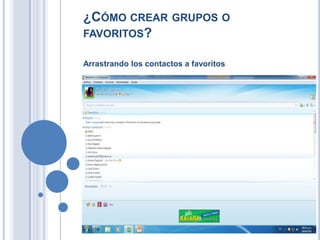 ¿CÓMO CREAR GRUPOS O
FAVORITOS?

Arrastrando los contactos a favoritos
 