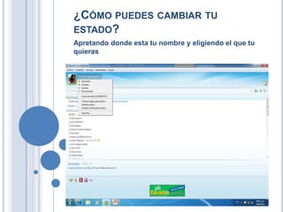 ¿CÓMO PUEDES CAMBIAR TU
ESTADO?
Apretando donde esta tu nombre y eligiendo el que tu
quieras
 