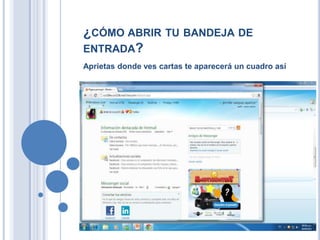 ¿CÓMO ABRIR TU BANDEJA DE
ENTRADA?
Aprietas donde ves cartas te aparecerá un cuadro así
 