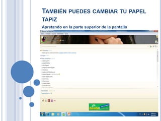 TAMBIÉN PUEDES CAMBIAR TU PAPEL
TAPIZ
Apretando en la parte superior de la pantalla
 