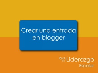 Crear una entrada
en blogger
 