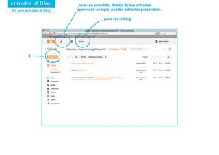 entrades al Bloc          _una vez accedido, debajo de tus entradas
fer una entrada al bloc   aparecerá un lápiz. puedes editarlas pulsándolo.

                                       _ para ver el blog




         3
 