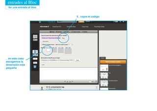 entrades al Bloc
 fer una entrada al bloc


                           5_ copia el código




_ en este caso
escogemos la
dimensión más
pequeña
 