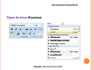 Tipos de letra (Fuentes)
Versión: Microsoft Word 2007
Herramientas Específicas
 