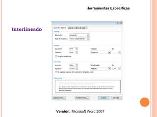 Interlineado
Versión: Microsoft Word 2007
Herramientas Específicas
 