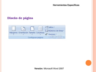 Diseño de página
Versión: Microsoft Word 2007
Herramientas Específicas
 