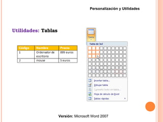 Utilidades: Tablas
Versión: Microsoft Word 2007
Personalización y Utilidades
 