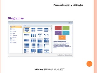 Diagramas
Versión: Microsoft Word 2007
Personalización y Utilidades
 