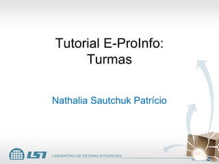 Tutorial E-ProInfo:
     Turmas

Nathalia Sautchuk Patrício
 