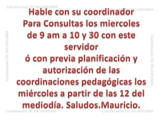 Hable con su coordinador Para Consultas los miercolesde 9 am a 10 y 30 con este servidoró con previa planificación y autorización de las coordinaciones pedagógicas los miércoles a partir de las 12 del mediodía. Saludos.Mauricio.