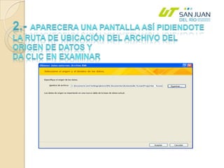 2.- Aparecera una pantalla así pidiendote la ruta de ubicación del archivo del origen de datos yDa clic en examinar