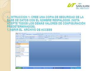 1.- INTRUCCION 1: Cree una copia de seguridad de la base de datos con el nombre Respaldo09. (Nota acepte todos los demás valores de configuración predeterminados).1.-ABRIR EL  ARCHIVO DE ACCESS  