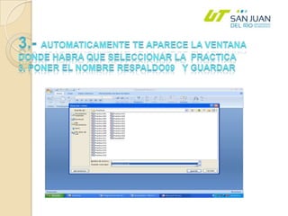 3.- AUTOMATICAMENTE TE APARECE LA VENTANA DONDE HABRA QUE SELECCIONAR LA  PRACTICA 3, PONER EL NOMBRE Respaldo09   Y GUARDAR