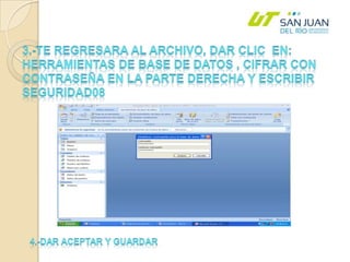 3.-TE REGRESARA AL ARCHIVO, DAR CLIC  EN: HERRAMIENTAS DE BASE DE DATOS , CIFRAR CON CONTRASEÑA EN LA PARTE DERECHA Y ESCRIBIR seguridad084.-DAR ACEPTAR Y GUARDAR