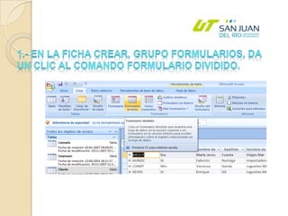 1.- En la Ficha Crear, Grupo Formularios, da un clic al comando Formulario dividido.  