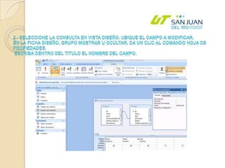 2.- Seleccione la Consulta en vista diseño. Ubique el campo a modificar.En la ficha Diseño, Grupo Mostrar u ocultar, da un clic al comando hoja de propiedades. Escriba dentro del Titulo el nombre del campo. 