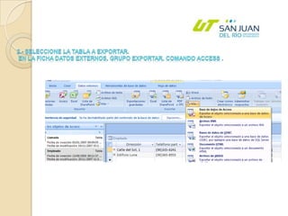 2.- Seleccione la tabla a exportar. En la Ficha Datos externos, Grupo Exportar, comando Access .