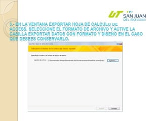 3.- En la ventana Exportar Hoja de calculo de Access, seleccione el formato de archivo y active la casilla exportar datos con formato y diseño en el caso que desees conservarlo. 