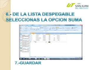 6.- DE LA LISTA DESPEGABLE SELECCIONAS LA OPCION SUMA7.-GUARDAR