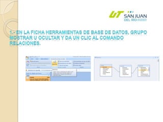 1.- En la Ficha Herramientas de Base de datos, Grupo Mostrar u ocultar y da un clic al comando Relaciones. 
