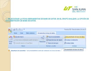1.- Seleccionar La ficha Herramientas de Base de Datos. En el Grupo Analizar, la opción de documentación de Base de datos. 