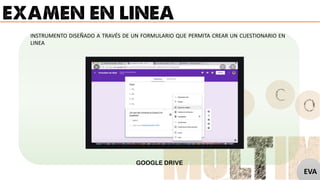 INSTRUMENTO DISEÑADO A TRAVÉS DE UN FORMULARIO QUE PERMITA CREAR UN CUESTIONARIO EN
LINEA
GOOGLE DRIVE
EVA
 