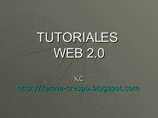 TUTORIALES  WEB 2.0 KC http://karina-crespo.blogspot.com   
