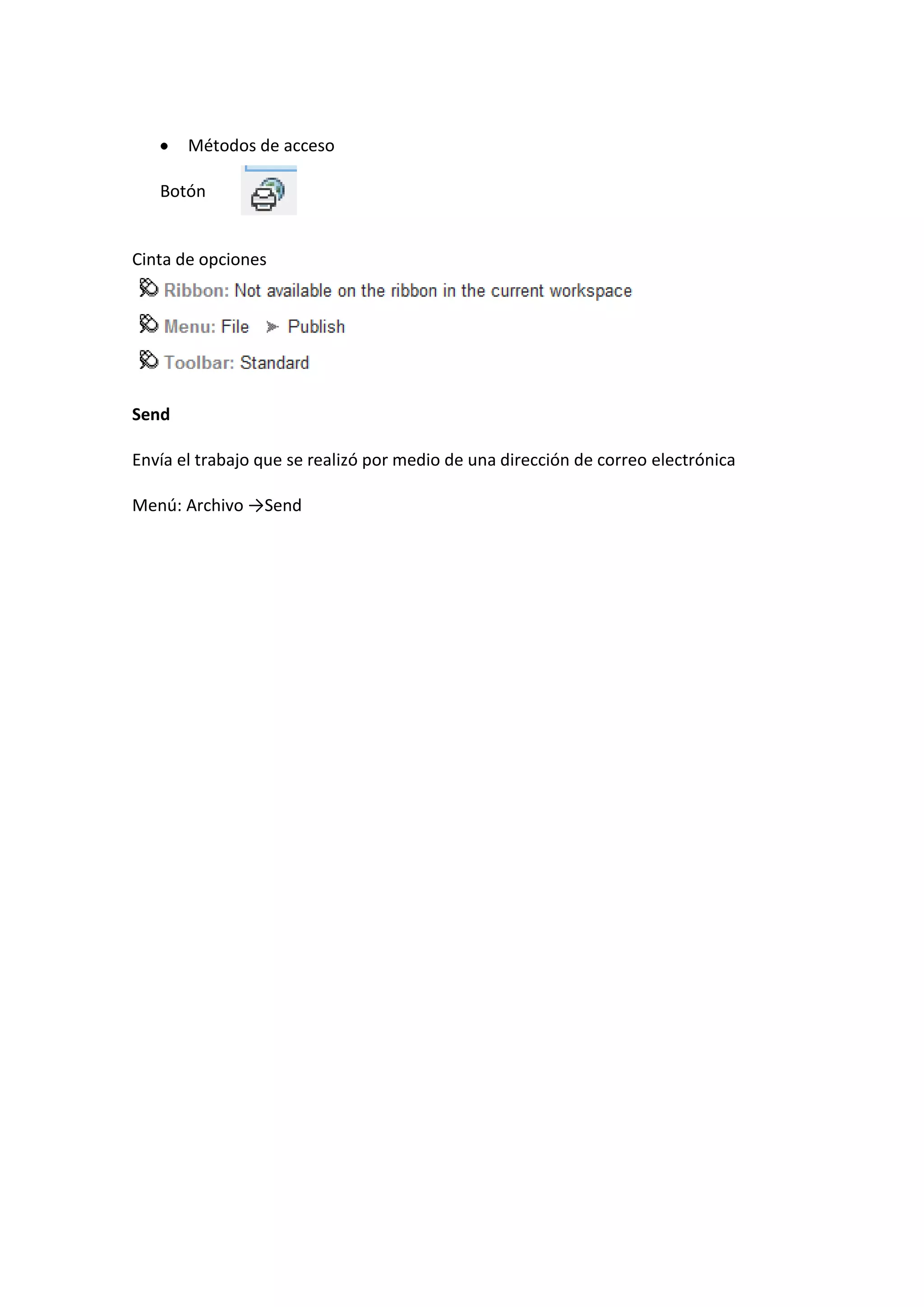 Métodos de acceso
Botón

Cinta de opciones

Send
Envía el trabajo que se realizó por medio de una dirección de correo electrónica
Menú: Archivo →Send

 
