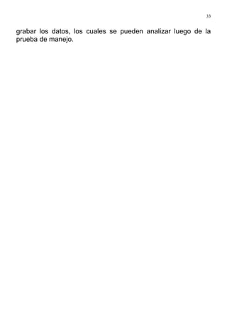 33
grabar los datos, los cuales se pueden analizar luego de la
prueba de manejo.
 