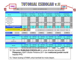 12. Sila cetak  RUMUSAN ESEKOLAH  ini untuk dihantar bersama  CD Pelaporan  j-QAF 6 Bulan Pertama 2011 dan  maklumat jumlah murid  kepada PPD.  13. Tekan butang UTAMA untuk kembali ke muka depan. 12 13 TUTORIAL ESEKOLAH v.11 