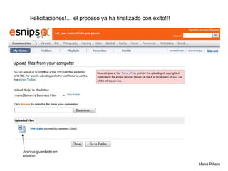 Mané Piñero  Felicitaciones!… el proceso ya ha finalizado con éxito!!! Archivo guardado en eSnips! 