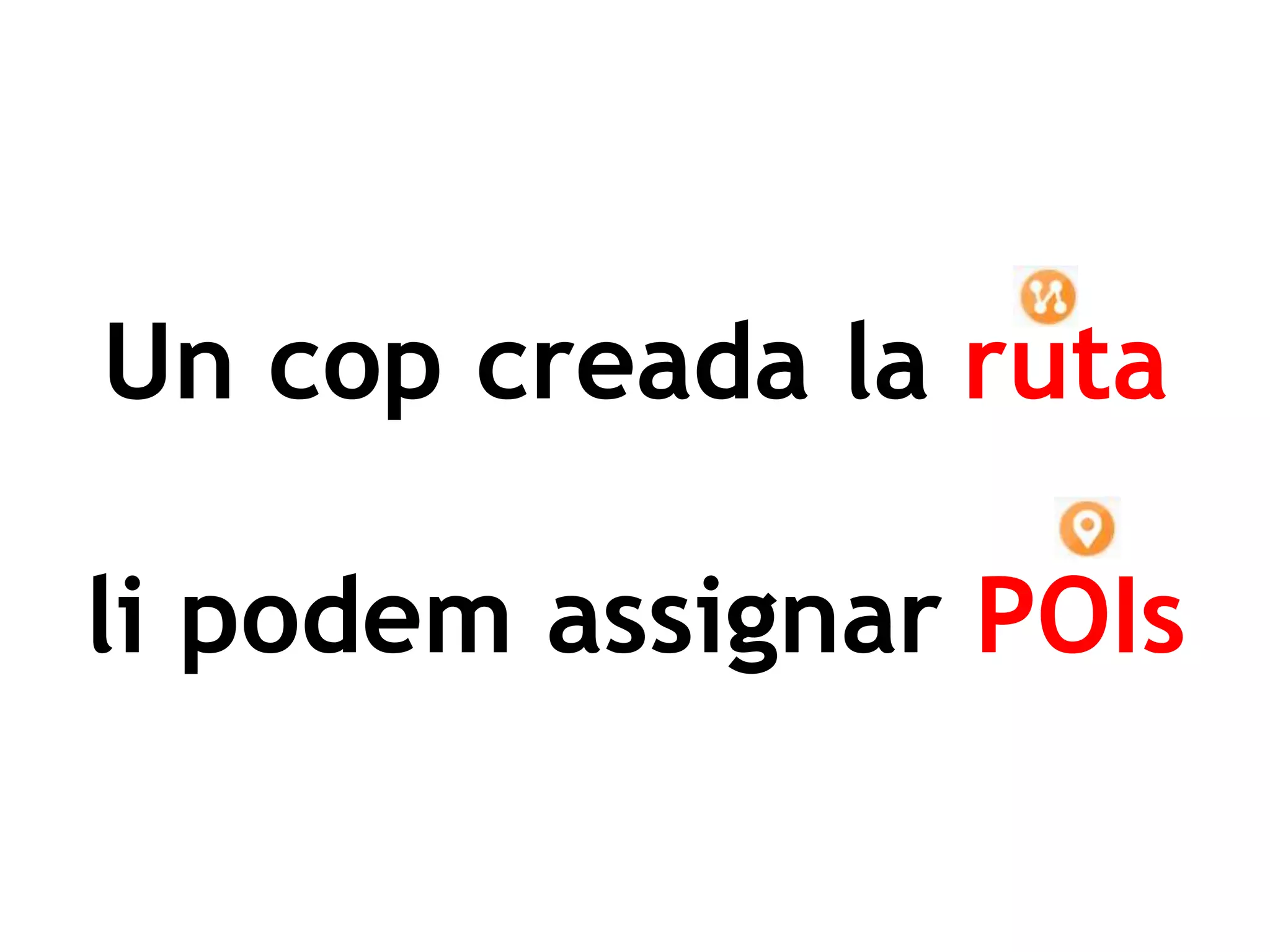 Un cop creada la ruta
li podem assignar POIs