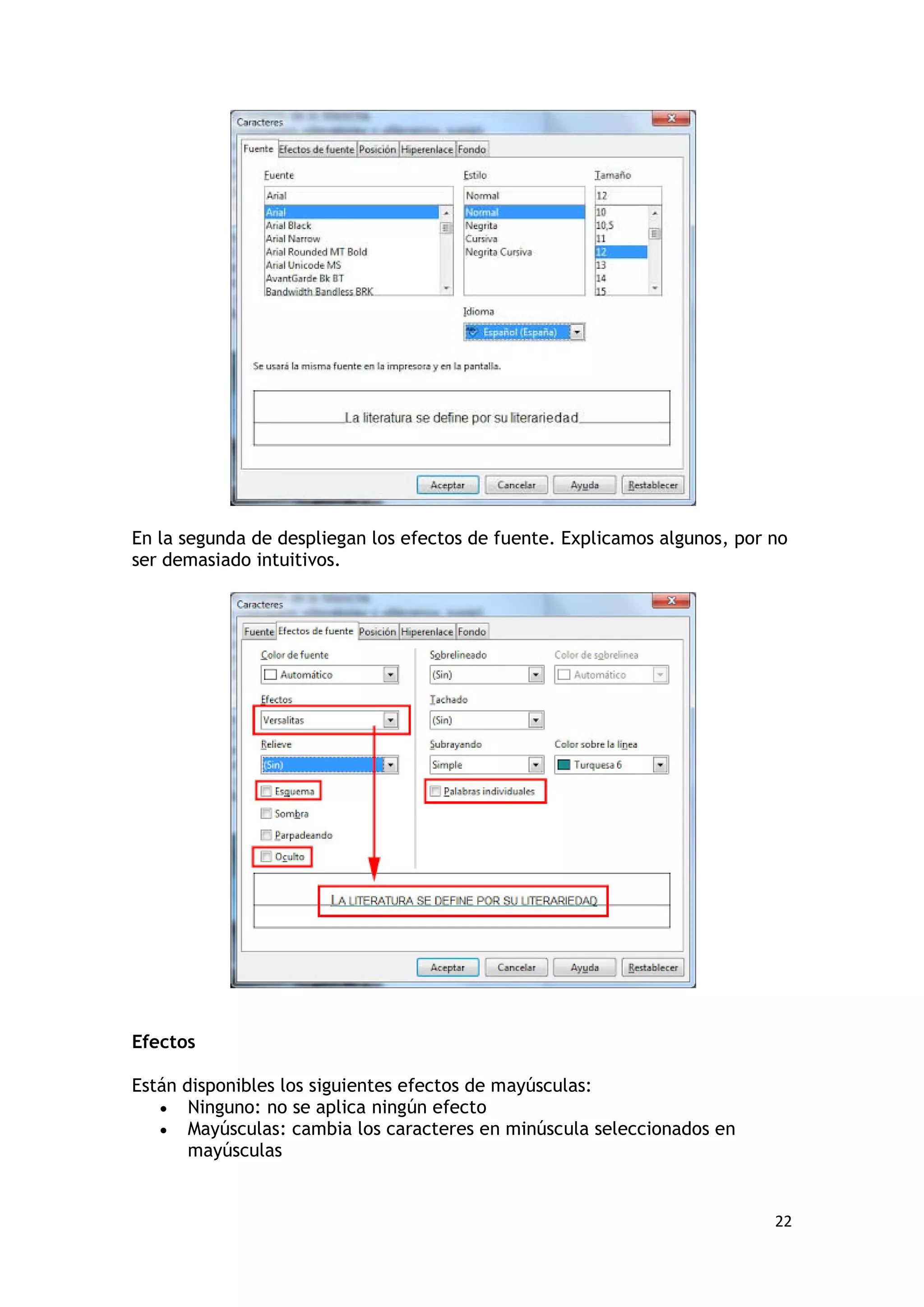 En la segunda de despliegan los efectos de fuente. Explicamos algunos, por no
ser demasiado intuitivos.




Efectos

Están disponibles los siguientes efectos de mayúsculas:
   • Ninguno: no se aplica ningún efecto
   • Mayúsculas: cambia los caracteres en minúscula seleccionados en
       mayúsculas


                                                                           22
 