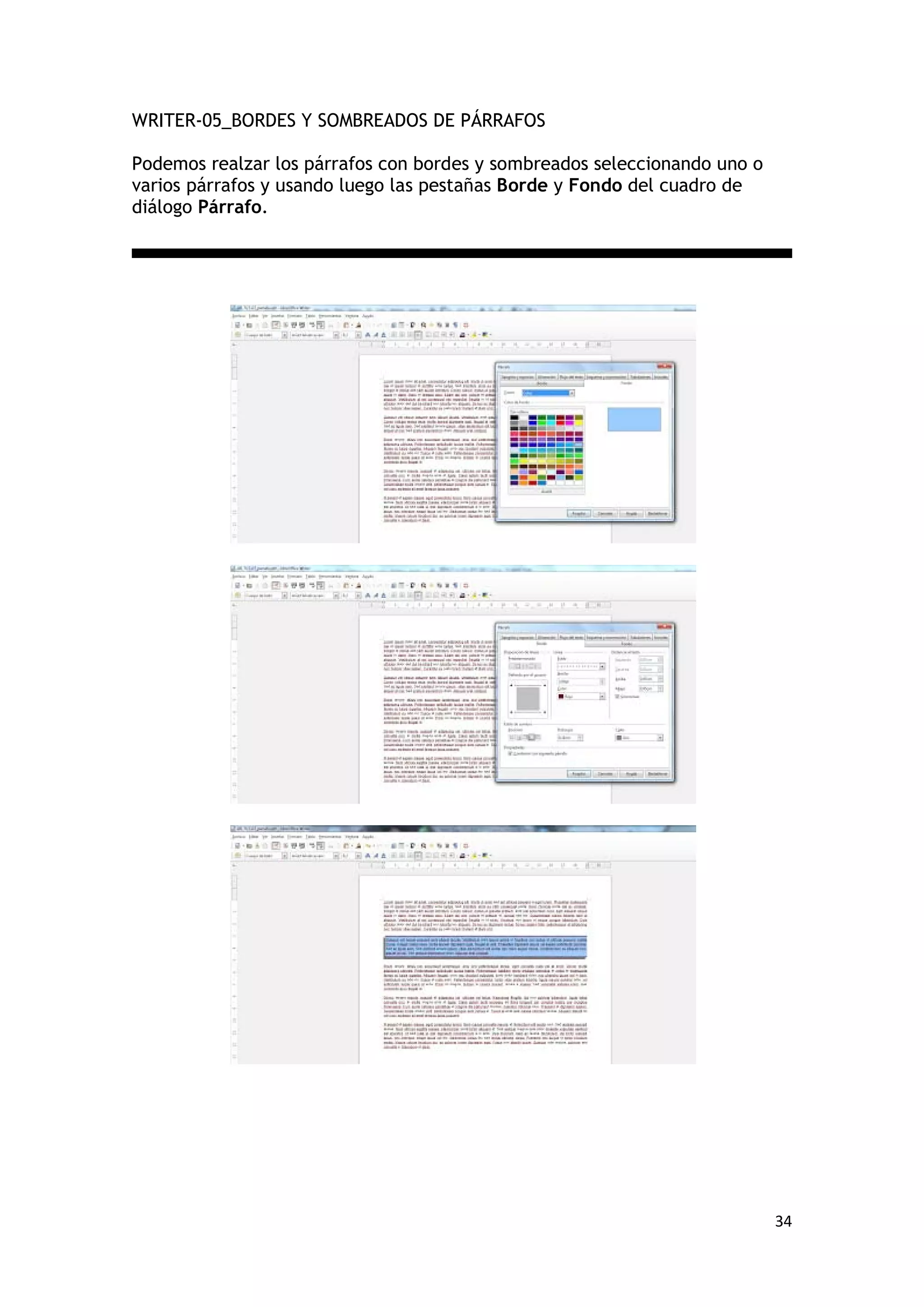 WRITER-05_BORDES Y SOMBREADOS DE PÁRRAFOS

Podemos realzar los párrafos con bordes y sombreados seleccionando uno o
varios párrafos y usando luego las pestañas Borde y Fondo del cuadro de
diálogo Párrafo.




                                                                           34
 