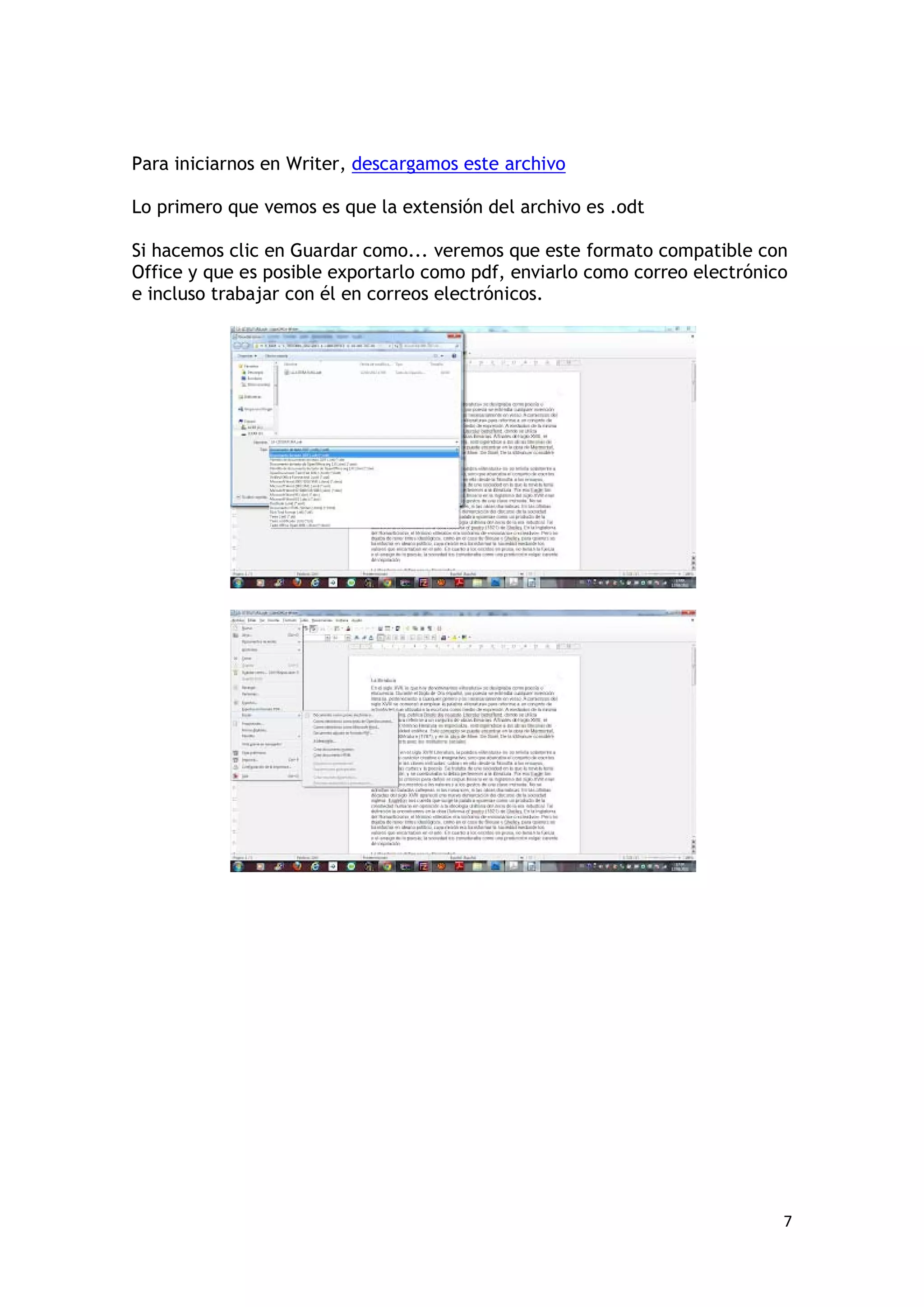 Para iniciarnos en Writer, descargamos este archivo

Lo primero que vemos es que la extensión del archivo es .odt

Si hacemos clic en Guardar como... veremos que este formato compatible con
Office y que es posible exportarlo como pdf, enviarlo como correo electrónico
e incluso trabajar con él en correos electrónicos.




                                                                            7
 