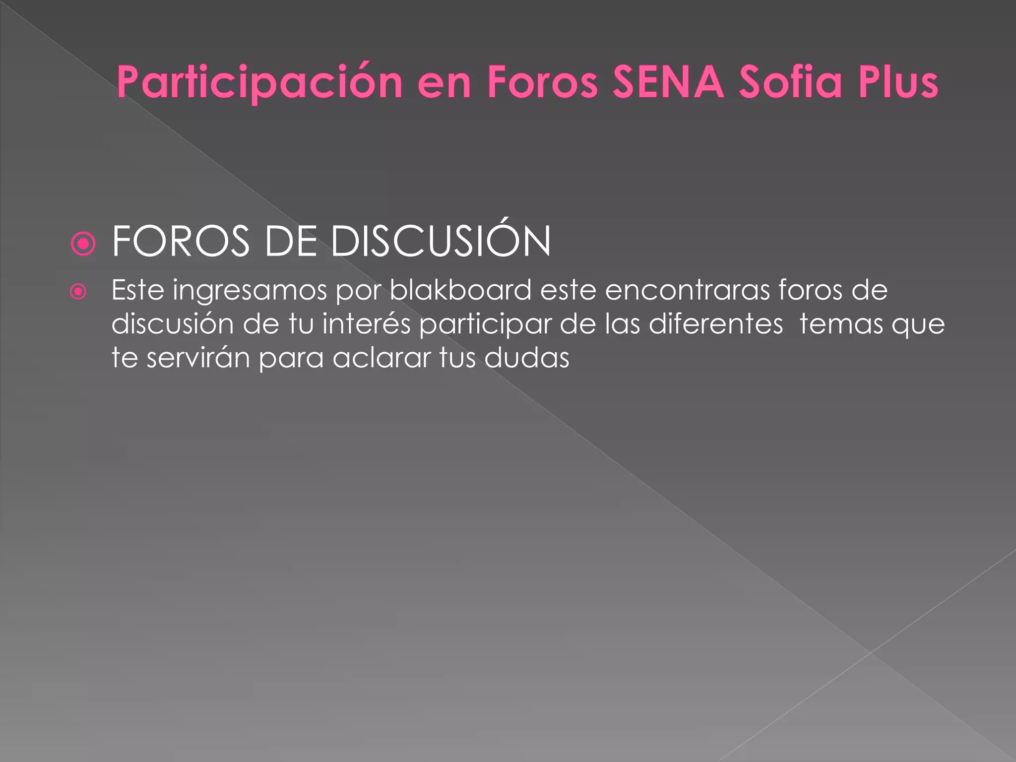  FOROS DE DISCUSIÓN
 Este ingresamos por blakboard este encontraras foros de
discusión de tu interés participar de las diferentes temas que
te servirán para aclarar tus dudas
 