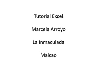 Tutorial Excel

Marcela Arroyo

La Inmaculada

    Maicao
 