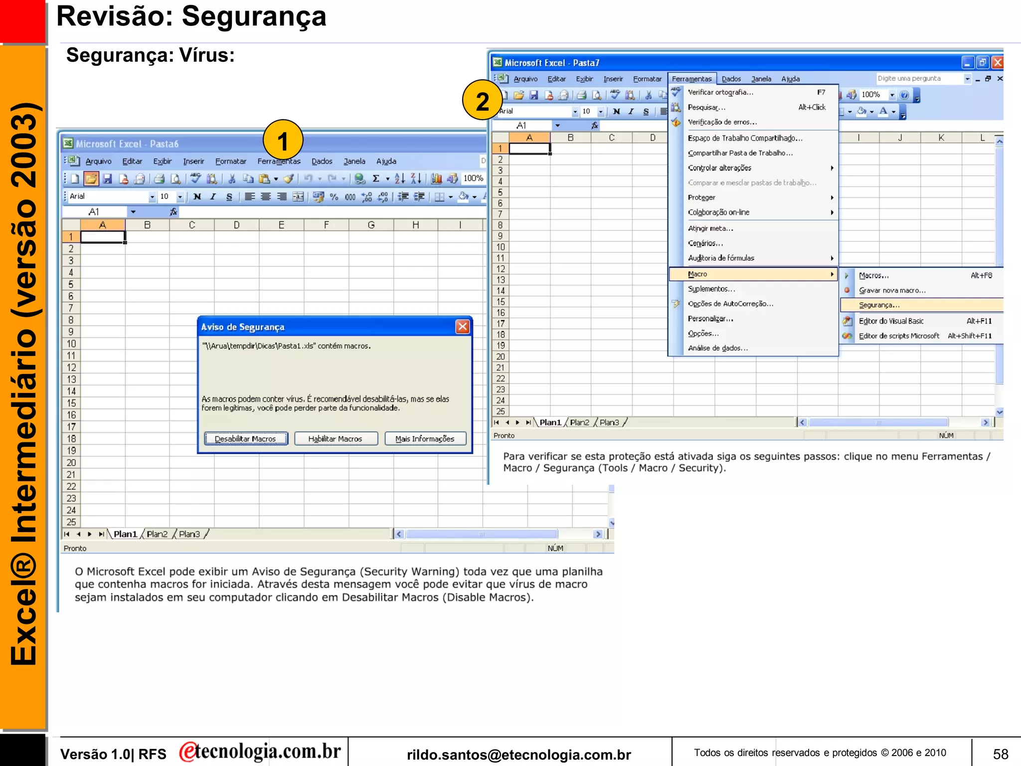 Revisão: Segurança
                                     Segurança: Vírus:

                                                                      2
Excel® Intermediário (versão 2003)


                                                         1




                                     Versão 1.0| RFS         rildo.santos@etecnologia.com.br   Todos os direitos reservados e protegidos © 2006 e 2010   58
 