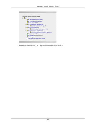 Importar la unidad didáctica al CMS




Información extraída de la URL: http://www.iesgabrielciscar.org/eXe/




                                           66
 