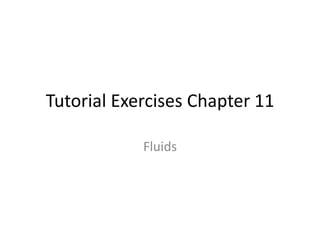Tutorial Exercises Chapter 11
Fluids
 