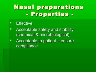 Nasal preparations
       - Properties -
   Effective
   Acceptable safety and stability
    (chemical & microbiological)
   Acceptable to patient – ensure
    compliance
 