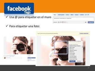  Usa @ para etiquetar en el muro
 Para etiquetar una foto:
24
 