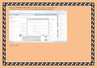 Passo 3: (05/08/2012 08:32:04) Comentário do Usuário: "COLOQUE O
NOME DO GRUPO E ESCOLHA O GRAU DE PRIVACIDADE."




Voltar Avançar
 