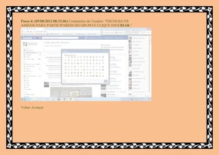 Passo 4: (05/08/2012 08:33:06) Comentário do Usuário: "ESCOLHA OS
AMIGOS PARA PARTICIPAREM DO GRUPO E CLIQUE EM CRIAR."




Voltar Avançar
 