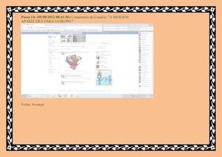 Passo 14: (05/08/2012 08:41:56) Comentário do Usuário: "A IMAGEM
APARECERÁ PARA O GRUPO."




Voltar Avançar
 