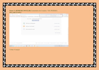 Passo 3: (05/08/2012 09:52:28) Comentário do Usuário: "OU PODERÁ
PULAR ETAPA"




Voltar Avançar
 