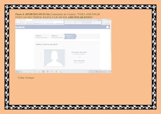 Passo 4: (05/08/2012 09:53:36) Comentário do Usuário: "PARA ADICONAR
FOTO AO SEU PERFIL BASTA CLICAR EM ADICIONAR FOTO."




 Voltar Avançar
 